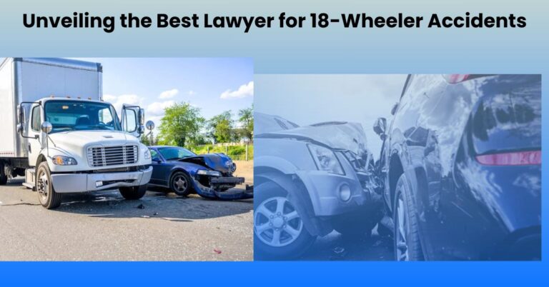 Unveiling the Best Lawyer for 18-Wheeler Accidents